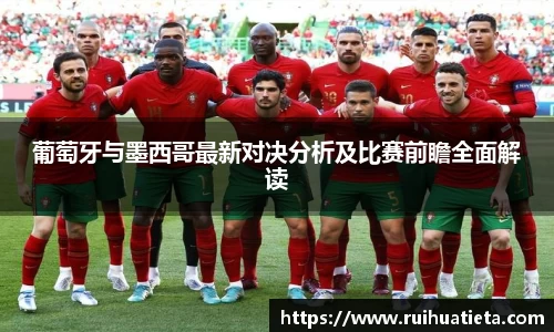 葡萄牙与墨西哥最新对决分析及比赛前瞻全面解读