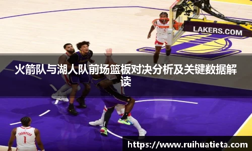 火箭队与湖人队前场篮板对决分析及关键数据解读