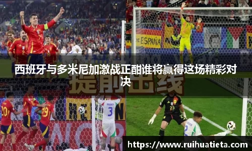 西班牙与多米尼加激战正酣谁将赢得这场精彩对决