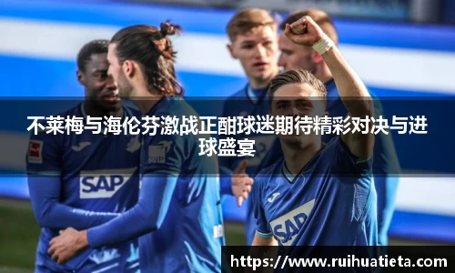 不莱梅与海伦芬激战正酣球迷期待精彩对决与进球盛宴